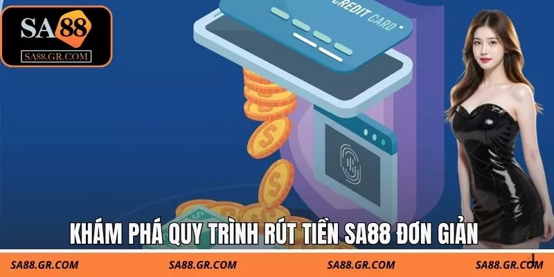 Khám phá quy trình rút tiền SA88 đơn giản