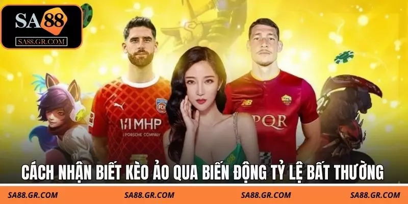 Cách nhận biết kèo ảo qua biến động tỷ lệ bất thường sát giờ bóng lăn