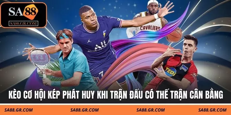 Kèo cơ hội kép phát huy hiệu quả khi trận đấu có thế trận cân bằng